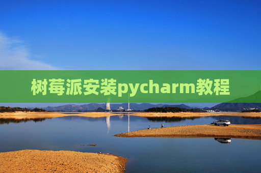 树莓派安装pycharm教程